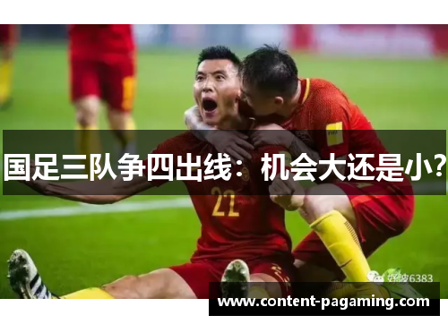 国足三队争四出线：机会大还是小？