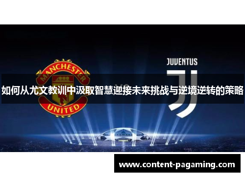 如何从尤文教训中汲取智慧迎接未来挑战与逆境逆转的策略