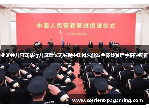 亚冬会开幕式举行升国旗仪式展现中国风采激发全体参赛选手拼搏精神