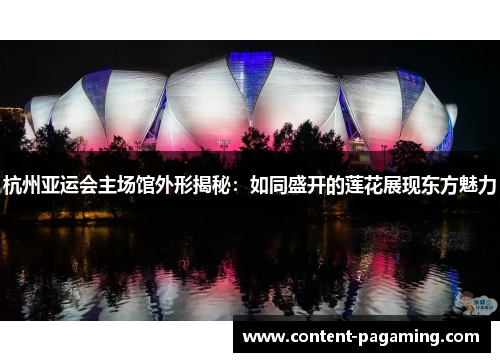 杭州亚运会主场馆外形揭秘：如同盛开的莲花展现东方魅力