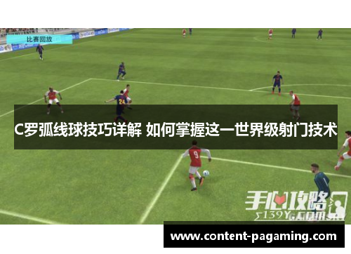 C罗弧线球技巧详解 如何掌握这一世界级射门技术