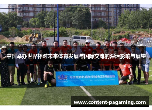 中国举办世界杯对未来体育发展与国际交流的深远影响与展望
