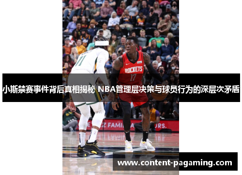 小斯禁赛事件背后真相揭秘 NBA管理层决策与球员行为的深层次矛盾