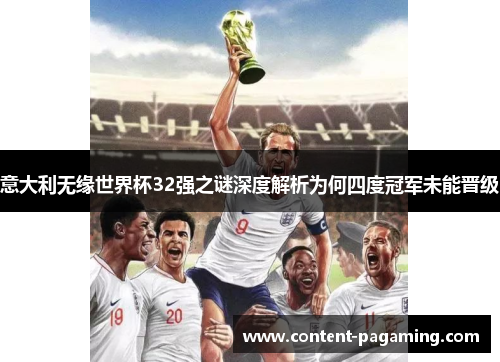 意大利无缘世界杯32强之谜深度解析为何四度冠军未能晋级