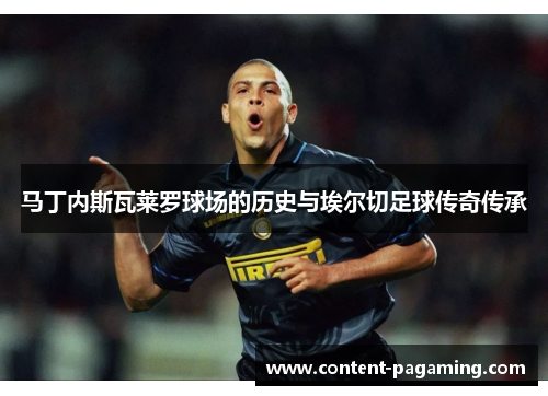 马丁内斯瓦莱罗球场的历史与埃尔切足球传奇传承 马丁内斯瓦莱罗球场的历史与埃尔切足球传奇传承