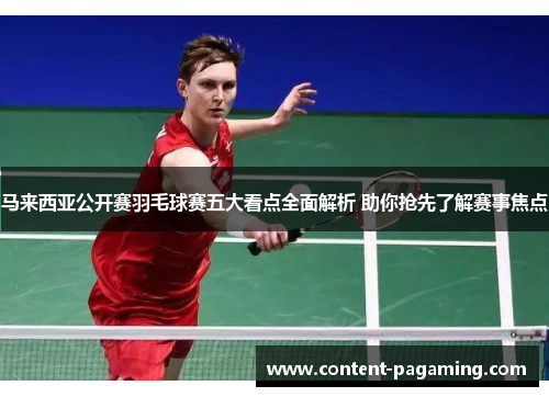 马来西亚公开赛羽毛球赛五大看点全面解析 助你抢先了解赛事焦点
