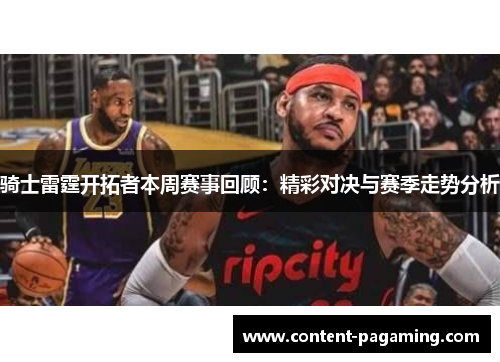 骑士雷霆开拓者本周赛事回顾：精彩对决与赛季走势分析