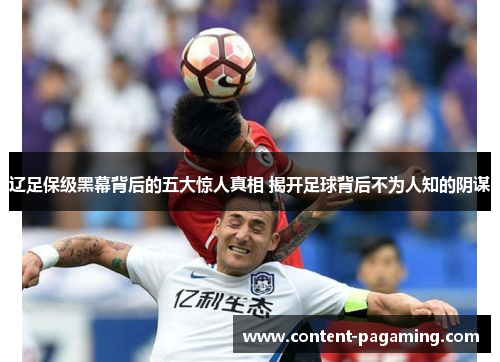 辽足保级黑幕背后的五大惊人真相 揭开足球背后不为人知的阴谋
