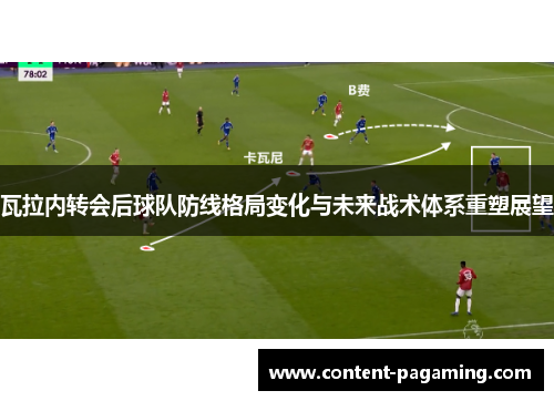 瓦拉内转会后球队防线格局变化与未来战术体系重塑展望