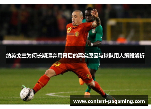 纳英戈兰为何长期遭弃用背后的真实原因与球队用人策略解析 纳英戈兰为何长期遭弃用背后的真实原因与球队用人策略解析