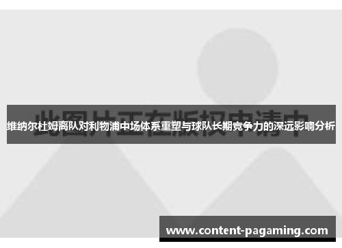 维纳尔杜姆离队对利物浦中场体系重塑与球队长期竞争力的深远影响分析 维纳尔杜姆离队对利物浦中场体系重塑与球队长期竞争力的深远影响分析