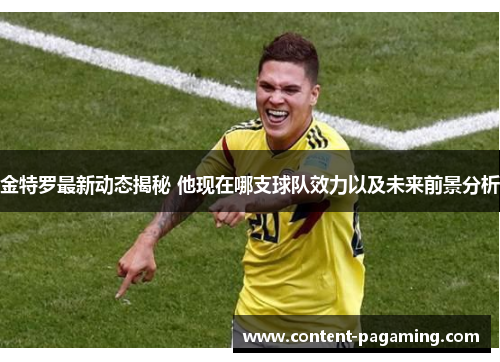 金特罗最新动态揭秘 他现在哪支球队效力以及未来前景分析