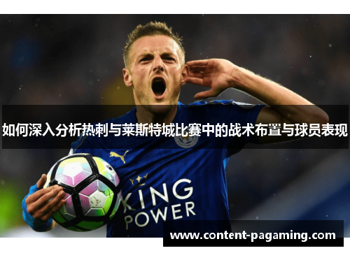 如何深入分析热刺与莱斯特城比赛中的战术布置与球员表现