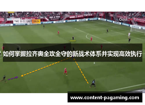 如何掌握拉齐奥全攻全守的新战术体系并实现高效执行