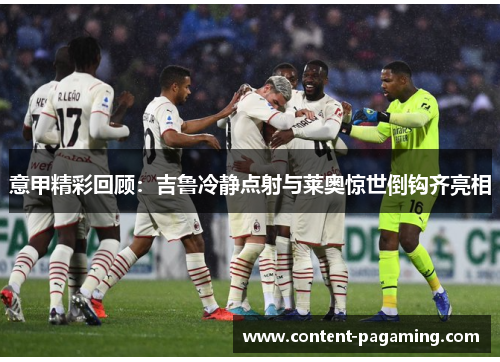 意甲精彩回顾：吉鲁冷静点射与莱奥惊世倒钩齐亮相