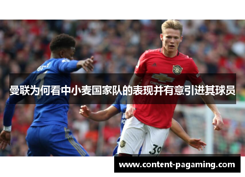 曼联为何看中小麦国家队的表现并有意引进其球员 曼联为何看中小麦国家队的表现并有意引进其球员