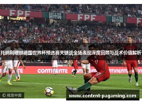 托纳利硬撼德国世界杯预选赛关键战全场表现深度回顾与战术价值解析 托纳利硬撼德国世界杯预选赛关键战全场表现深度回顾与战术价值解析