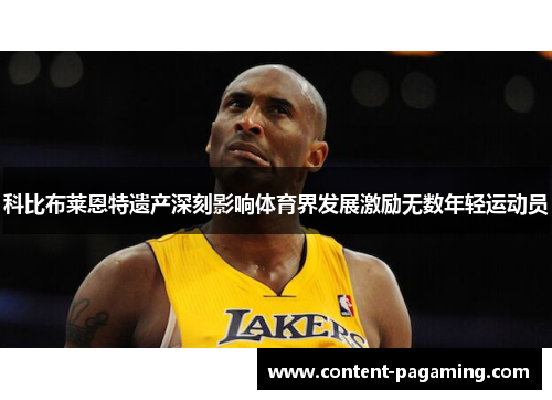科比布莱恩特遗产深刻影响体育界发展激励无数年轻运动员 科比布莱恩特遗产深刻影响体育界发展激励无数年轻运动员