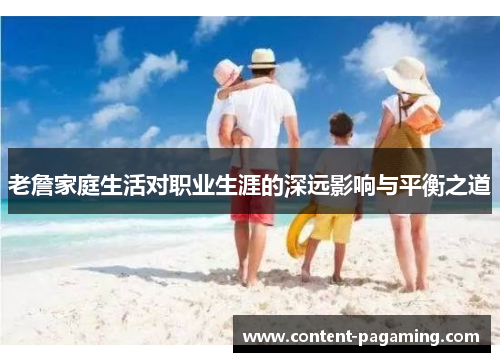 老詹家庭生活对职业生涯的深远影响与平衡之道