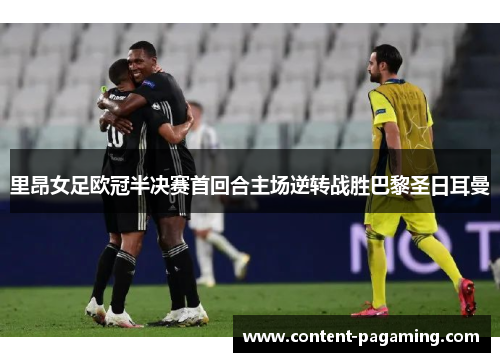 里昂女足欧冠半决赛首回合主场逆转战胜巴黎圣日耳曼