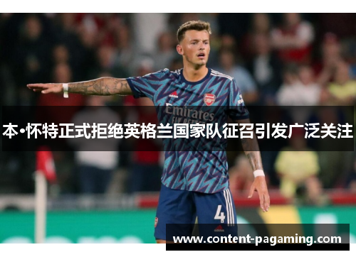本·怀特正式拒绝英格兰国家队征召引发广泛关注