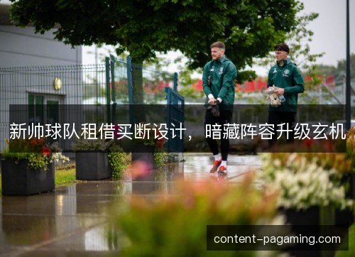 新帅球队租借买断设计，暗藏阵容升级玄机