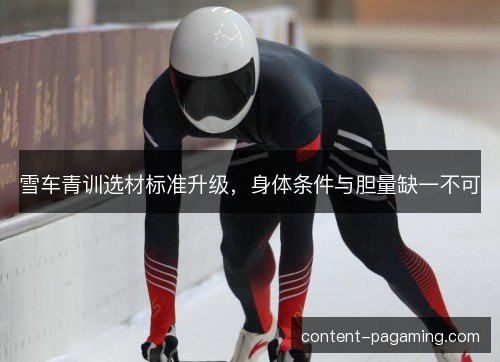 雪车青训选材标准升级,身体条件与胆量缺一不可 雪车青训选材标准升级,身体条件与胆量缺一不可